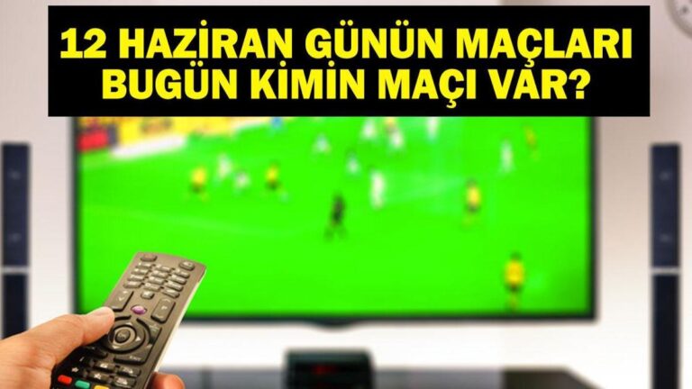 12 HAZİRAN BUGÜN KİMİN MAÇI VAR? Bugün Kimin Maçı Var? Maçlar Saat Kaçta, Hangi Kanalda? 12 Haziran Günün Maçları